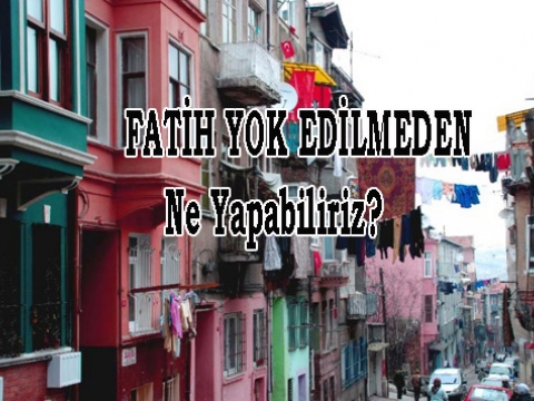 Fatihin Tarihsel yapısı yok edilmeden ne yapabiliriz
