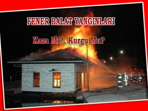 Fener Balatta çıkan yangınlar NEDEN?