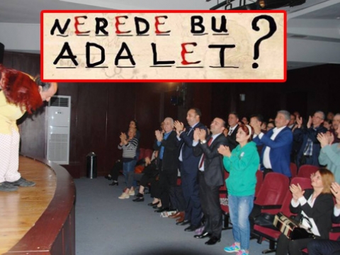 NEREDE BU ADALET OYUNU SAHNELENDİ