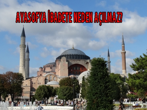 Ayasofyanın ibadete açılması neden engelleniyor?