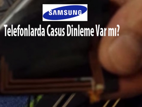Samsung Telefonlarda Yakın dinleme yapılıyor