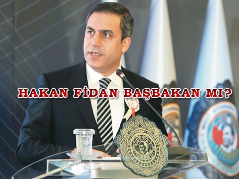 Hakan Fidan Başbakanmı Olacak?