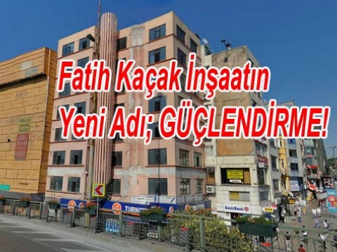 Fatih'te Kaçak Yapılanmanın Yeni Adı GÜÇLENDİRME