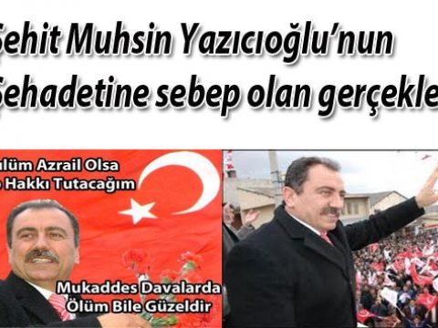 Şehit Muhsin Yazıcıoğlunun şehadetine sebep olan beyanatları