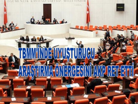 TBMM'İNDE UYUŞTURUCU ARAŞTIRMA ÖNERGESİNİ AKP RET ETTİ