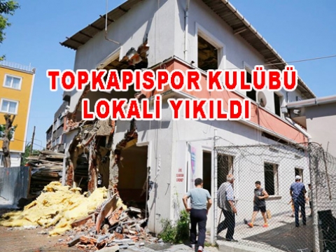 Topkapıspor kulüp lokali yıkıldı