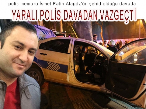 Yaralı Polis Davasından vazgeçti