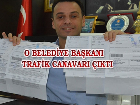 O Belediye Başkanı Trafik canavarı çıktı