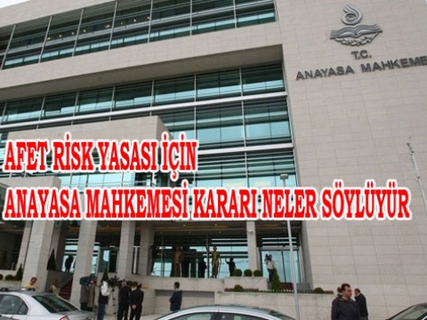 AFET RİSK YASASI İÇİN ANAYASA MAHKEMESİ KARARI NELER SÖYLÜYÜR